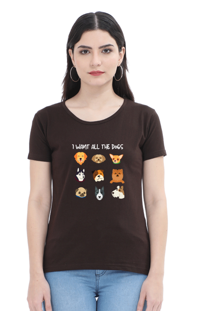 Women Round Neck Half Sleeve Tshirt - I Want All The Dogs