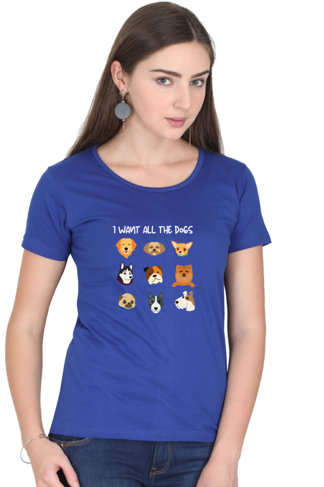 Women Round Neck Half Sleeve Tshirt - I Want All The Dogs